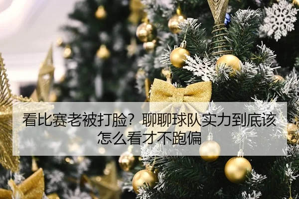 看比赛老被打脸？聊聊球队实力到底该怎么看才不跑偏
