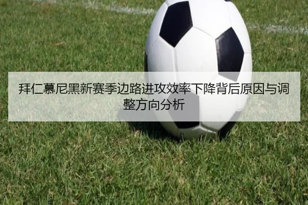 拜仁慕尼黑新赛季边路进攻效率下降背后原因与调整方向分析